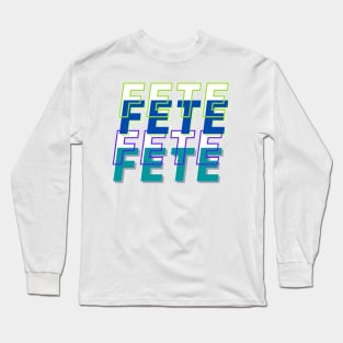 Fete Fete Fete Fete Long Sleeve T-Shirt